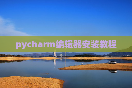 pycharm编辑器安装教程 pycharm编辑器安装教程